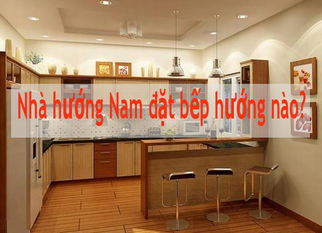 Nhà hướng Nam đặt bếp hướng nào tốt nhất